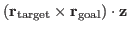 $\displaystyle (\ensuremath{\mathbf{r}_{\mathrm{target}}} \times \ensuremath{\mathbf{r}_{\mathrm{goal}}}) \cdot \mathbf{z}$