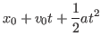 $\displaystyle x_0 + v_0t + \frac{1}{2}at^2$