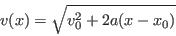 \begin{displaymath}
v(x) = \sqrt{v_0^2 + 2a(x - x_0)}
\end{displaymath}