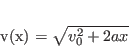 \begin{displaymath}
v(x) = \sqrt{v_0^2 + 2ax}
\end{displaymath}